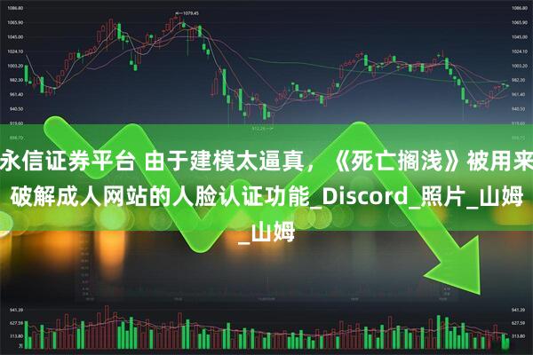 永信证券平台 由于建模太逼真，《死亡搁浅》被用来破解成人网站的人脸认证功能_Discord_照片_山姆